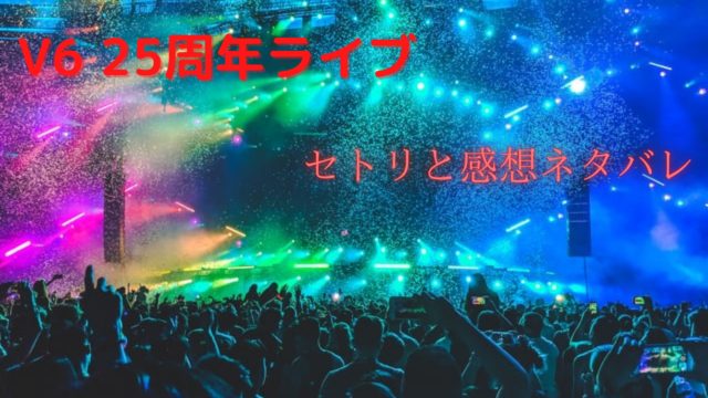 V6ライブ 11 1 セトリネタバレと感想 過去ライブの曲も かわブロ