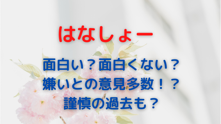 はなしょーは面白くない つまらないし嫌いで態度悪 謹慎の過去も かわブロ