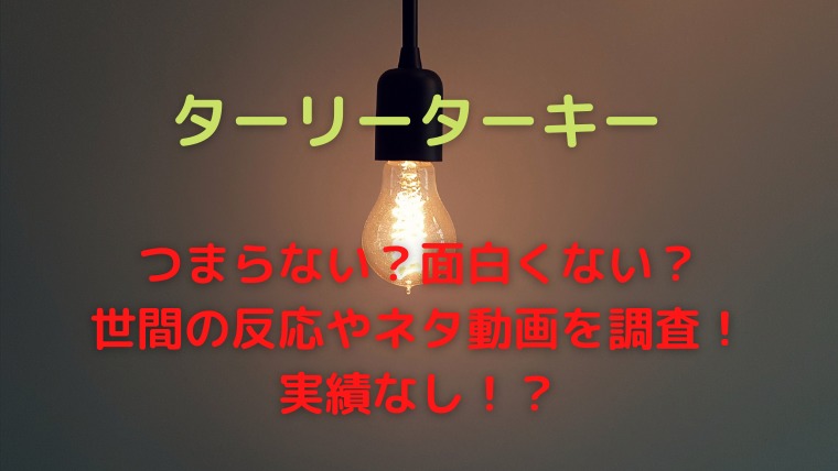 ターリーターキーはつまらない ネタ作り実績やネタ動画評判を調査 かわブロ